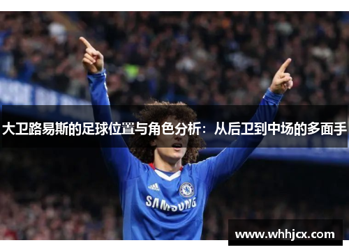 大卫路易斯的足球位置与角色分析：从后卫到中场的多面手